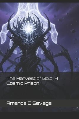 The Harvest of Gold: A Cosmic Prison - Amanda C Savage - cover