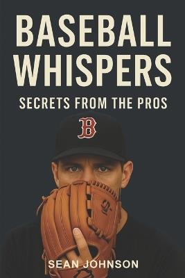 Baseball Whispers: Secrets from the Pros - Sean Johnson - cover