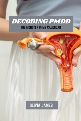 Decoding PMDD: The monster in my calendar - Olivia James - cover