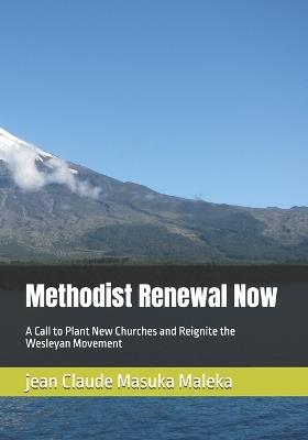 Methodist Renewal Now: A Call to Plant New Churches and Reignite the Wesleyan Movement - Jean Claude Masuka Maleka - cover