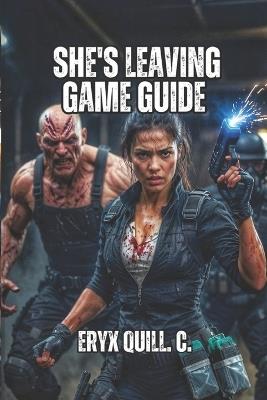 She's Leaving Game Guide: Master the Investigation, Survive the Stalker, and Solve the Mystery of House Haywood - Eryx Quill C - cover