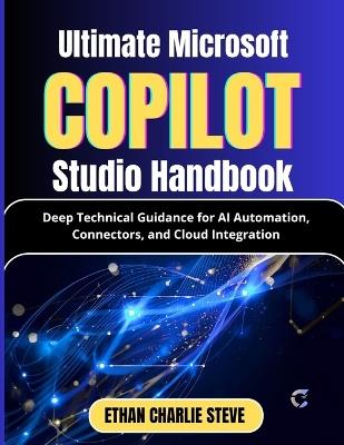Ultimate Microsoft Copilot Studio Handbook: Deep Technical Guidance for AI Automation, Connectors, and Cloud Integration - Ethan Charlie Steve - cover
