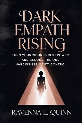 Dark Empath Rising: Turn Your Wounds Into Power and Become the One Narcissists Can't Control - Ravenna L Quinn - cover