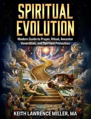 Spiritual Evolution: Modern Guide to Prayer, Ritual, Ancestor Veneration, and Spiritual Protection - Keith Lawrence Miller - cover