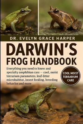 Darwins Frog Handbook: Everything You Need to Know and Specialty Amphibian Care - cool, moist terrarium parameters, leaf-litter microhabitat, insect feeding, breeding behavior and more - Evelyn Grace Harper - cover