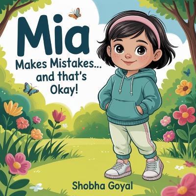 Mia Makes Mistakes... and That's Okay!: A Story About Oopsies, Fixes, and Growing Up Confident - Shobha Goyal - cover