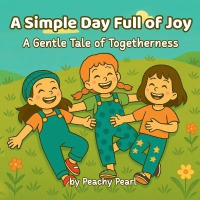 A Simple Day Full of Joy: A Gentle Tale of Togetherness - Peachy Pearl - cover