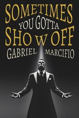 Sometimes You Gotta Show Off - Gabriel Marcifio - cover
