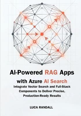 AI-Powered RAG Apps with Azure AI Search: Integrate Vector Search and Full-Stack Components to Deliver Precise, Production-Ready Results - Luca Randall - cover
