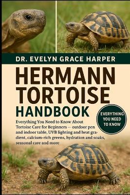 Hermann Tortoise Handbook: Everything You Need to Know About Tortoise Care for Beginners - outdoor pen and indoor table, UVB lighting and heat gradient, calcium-rich greens, hydration and soaks, seasonal care and more - Evelyn Grace Harper - cover