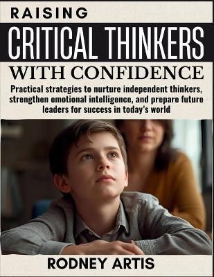 Raising Critical thinkers with Confidence: Practical strategies to nurture independent thinkers, strengthen emotional intelligence, and prepare future leaders for success in today's world - Jennie Brewer - cover