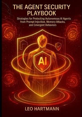 AI Agent Security handbook: Strategies for Protecting Autonomous AI Agents from Prompt Injection, Memory Attacks, and Emergent Behaviors - Leo Hartmann - cover