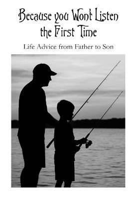 Because you Won't Listen the First Time: Life Advice from Father to Son - Thomas Mead - cover