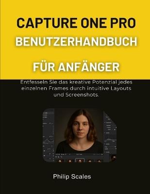 Capture One Pro Benutzerhandbuch Für Anfänger: Entfesseln Sie das kreative Potenzial jedes einzelnen Frames durch intuitive Layouts und Screenshots. - Philip Scales - cover