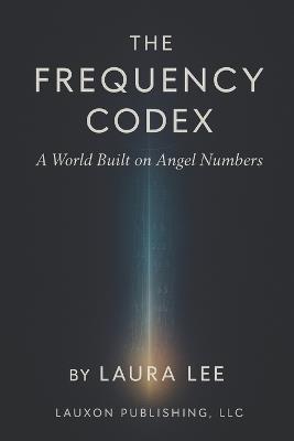 The Frequency Codex: A World Built on Angel Numbers - Laura Lee - cover