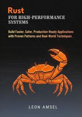 Rust for High-Performance Systems: Build Faster, Safer, Production-Ready Applications with Proven Patterns and Real-World Techniques - Leon Amsel - cover