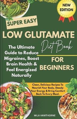 Low Glutamate Diet: The Ultimate Guide to Reduce Migraines, Boost Brain Health & Feel Energized Naturally - Mila Hawthorne - cover