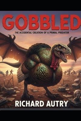 Gobled: A genetic mishap creates a prehistoric predator - Richard Bryan Autry - cover