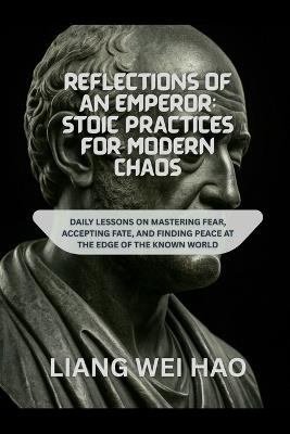 Reflections of an Emperor: Stoic Practices for Modern Chaos: Daily Lessons on Mastering Fear, Accepting Fate, and Finding Peace at the Edge of the Known World - Liang Wei Hao - cover