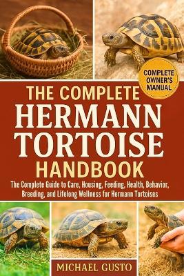 The Complete Hermann Tortoise Handbook: The Complete Guide to Care, Housing, Feeding, Health, Behavior, Breeding, and Lifelong Wellness for Hermann Tortoises - Michael Gusto - cover