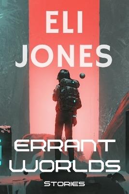 Errant Worlds: Stories - Eli Jones - cover