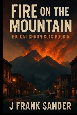 Fire on the Mountain: The Big Cat Chronicles Book 5 - J Frank Sander - cover