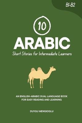 10 Arabic Short Stories for Intermediate Learners: An English-Arabic Dual-Language Book for Easy Reading and Learning - Duygu Mengioglu - cover