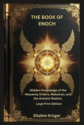 The Book Of Enoch: Hidden Knowledge of the Heavenly Orders, Metatron, and the Ancient Realms (Large Print) - Eliakim Krüger - cover