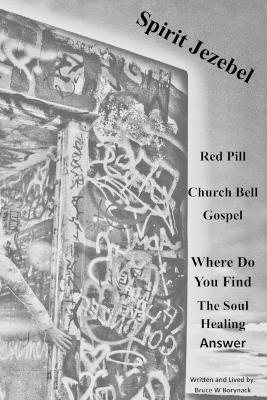 Spirit Jezebel Red Pill Church Bell Gospel: Where Do You Find The Soul Healing Answer - Bruce W Borynack - cover