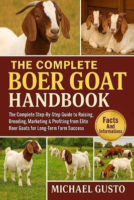 The Complete Boer Goat Handbook: The Complete Step-By-Step Guide to Raising, Breeding, Marketing & Profiting from Elite Boer Goats for Long-Term Farm Success - Michael Gusto - cover