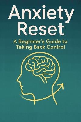 Anxiety Reset: A Beginner's Guide to Taking Back Control - Balvon Order - cover