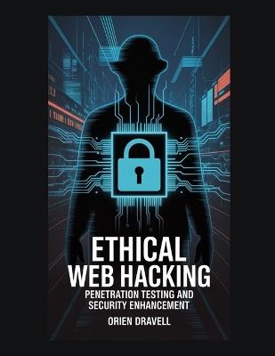 Ethical Web Hacking: Penetration Testing and Security Enhancement - Orien Dravell - cover