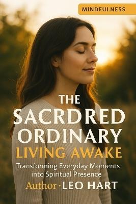 The Sacred Ordinary Living Awake: Transforming Everyday Moments into Spiritual Presence - Leo Hart - cover