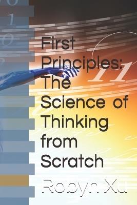 First Principles: The Science of Thinking from Scratch - Robyn Xu - cover
