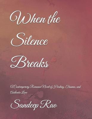 When the Silence Breaks: A Contemporary Romance Novel of Healing, Trauma, and Authentic Love - Sandeep Rao - cover