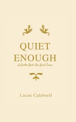 Quiet Enough: A Gentle Book For Loud Times - Lucas Caldwell - cover
