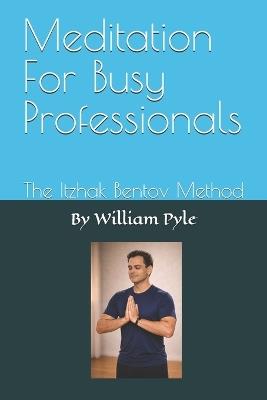 Meditation For Busy Professionals: The Itzhak Bentov Method - William Pyle - cover