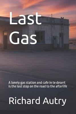 Last Gas: A lonely gas station and cafe in te desert is the last stop on the road to the afterlife - Richard Bryan Autry - cover