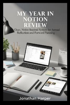 My Year in Notion Review: A Clean, Notion-Inspired System for Annual Reflection and Forward Planning - Jonathan Harper - cover