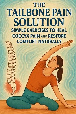 The Tailbone Pain Solution: Simple Exercises to Heal Coccyx Pain and Restore Comfort Naturally - Lucie Anderson - cover