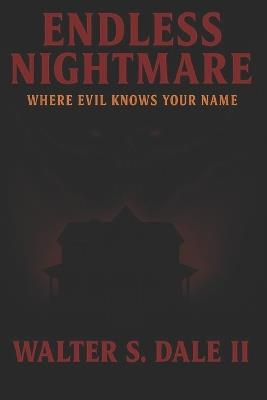 Endless Nightmare: Where Evil Knows Your Name - Walter S Dale - cover