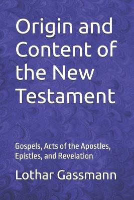 Origin and content of the New Testament: Gospels, Acts of the Apostles, Epistles, and Revelation - Lothar Gassmann - cover