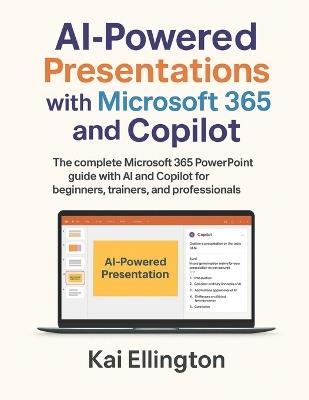AI-Powered Presentations with Microsoft 365 and Copilot: The complete Microsoft 365 PowerPoint guide with AI and Copilot for beginners, trainers, and professionals - Kai Ellington - cover