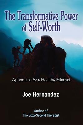 The Transformative Power of Self-Worth: Aphorisms for a Healthy Mindset - Joe Hernandez - cover