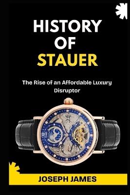 History of Stauer: The Rise of an Affordable Luxury Disruptor - Joseph James - cover