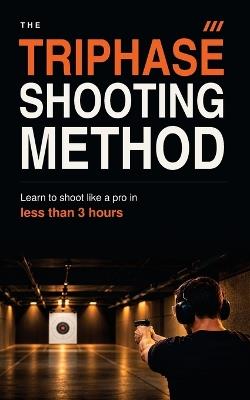 The Triphase Shooting Method: A 3-Hour System to Master Pistol Accuracy and Shoot Tighter Groups - Matthieu Dupuis - cover