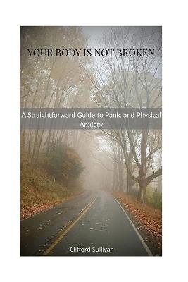 Your Body Is Not Broken: A Straightforward Guide to Panic and Physical Anxiety - Clifford Sullivan - cover