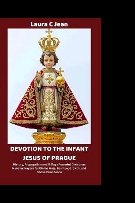 Devotion to the Infant Jesus of Prague: History, Propagation and 9-Days Powerful Christmas Novena Prayers for Divine Help, Spiritual Growth, and Divine Providence - Laura C Jean - cover
