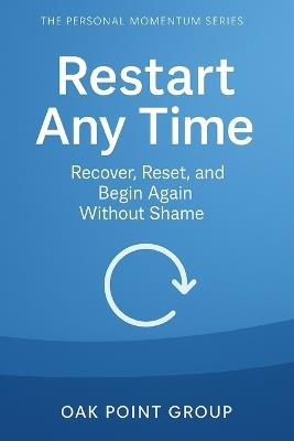 Restart Any Time: Recover, Reset, and Begin Again Without Shame - Oak Point Group - cover