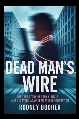 Dead Man's Wire: The True Story of Tony Kiritsis and His Stand Against Mortgage Corruption - Rodney Booher - cover